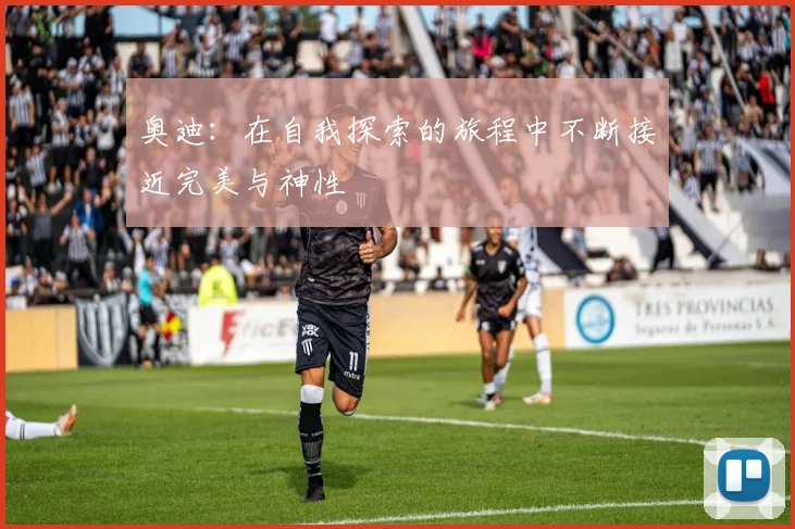 奥迪：在自我探索的旅程中不断接近完美与神性
